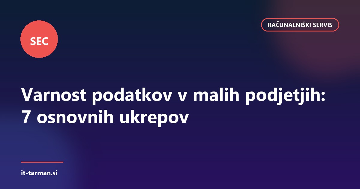 Varnost podatkov v malih podjetjih: 7 osnovnih ukrepov