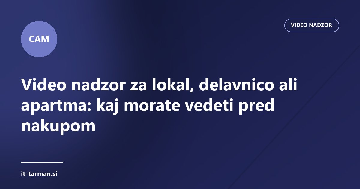 Video nadzor za lokal, delavnico ali apartma: kaj morate vedeti pred nakupom